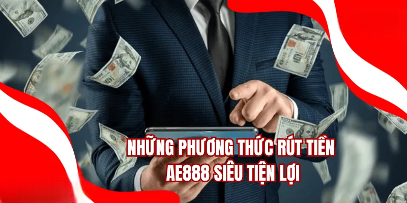 Rút Tiền AE888 Với Quy Trình Sáng Tỏ, Cam Kết An Toàn
